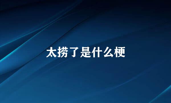 太捞了是什么梗