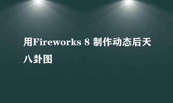 用Fireworks 8 制作动态后天八卦图