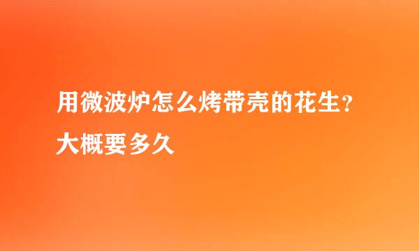 用微波炉怎么烤带壳的花生？大概要多久