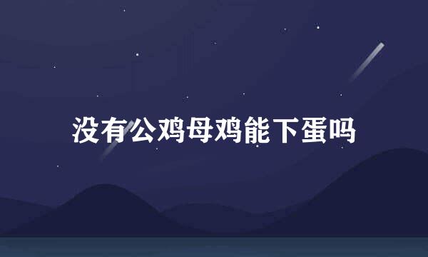 没有公鸡母鸡能下蛋吗