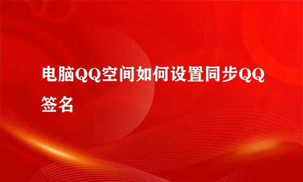 电脑QQ空间如何设置同步QQ签名