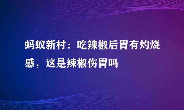 蚂蚁新村：吃辣椒后胃有灼烧感，这是辣椒伤胃吗