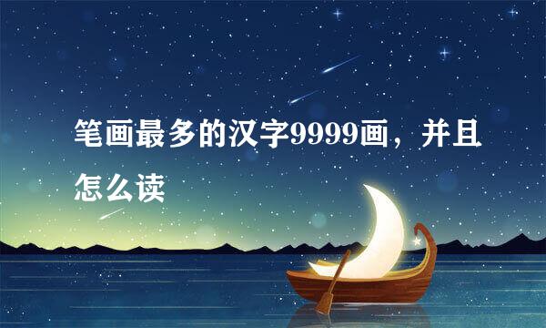 笔画最多的汉字9999画，并且怎么读
