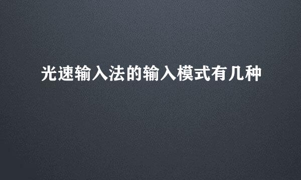 光速输入法的输入模式有几种