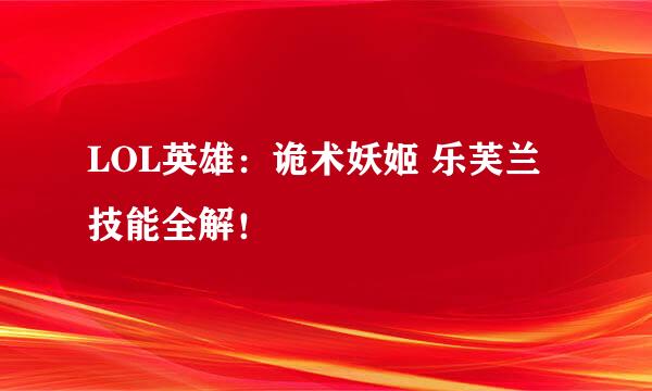 LOL英雄：诡术妖姬 乐芙兰技能全解！