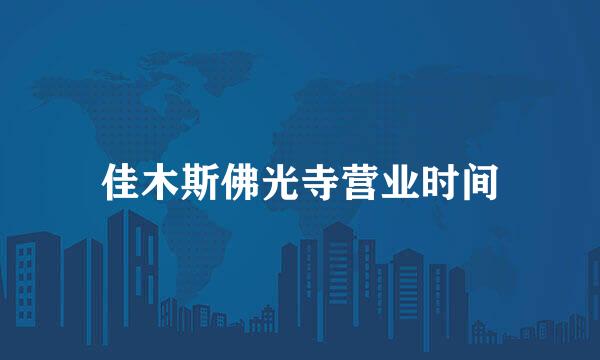 佳木斯佛光寺营业时间