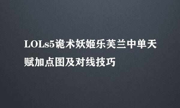 LOLs5诡术妖姬乐芙兰中单天赋加点图及对线技巧