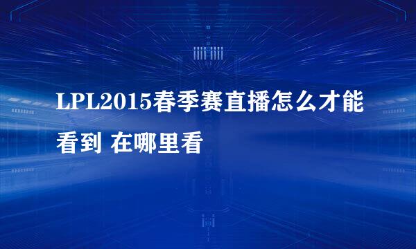 LPL2015春季赛直播怎么才能看到 在哪里看