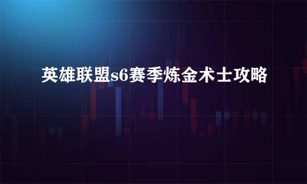 英雄联盟s6赛季炼金术士攻略
