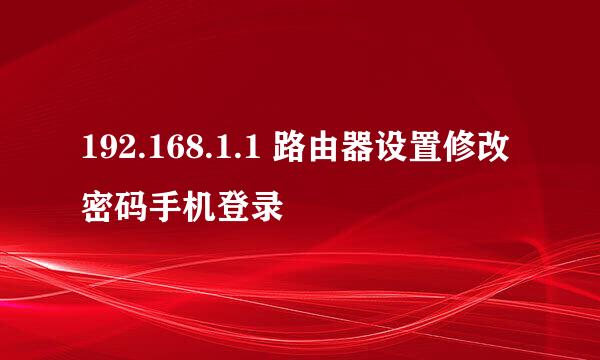 192.168.1.1 路由器设置修改密码手机登录