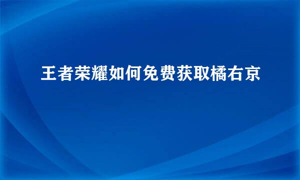 王者荣耀如何免费获取橘右京