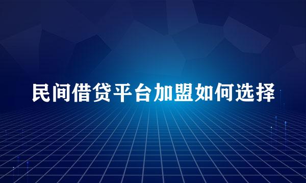 民间借贷平台加盟如何选择