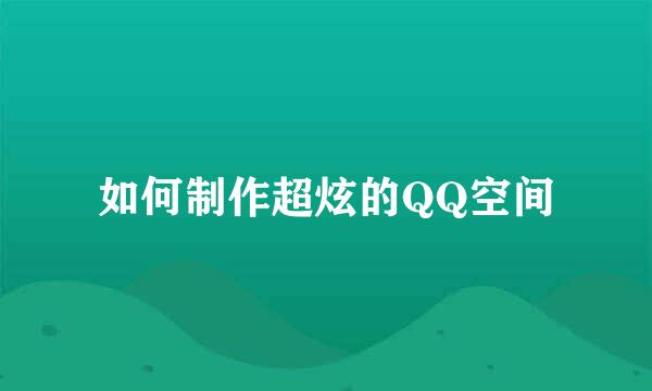如何制作超炫的QQ空间
