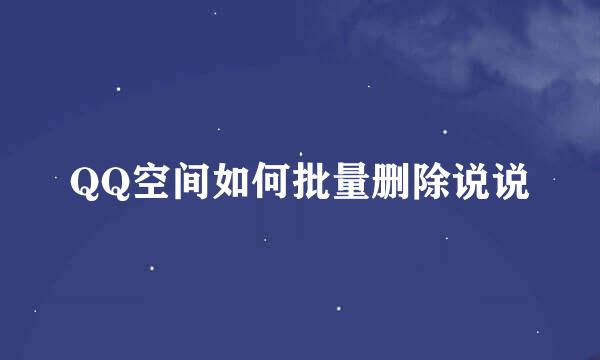 QQ空间如何批量删除说说