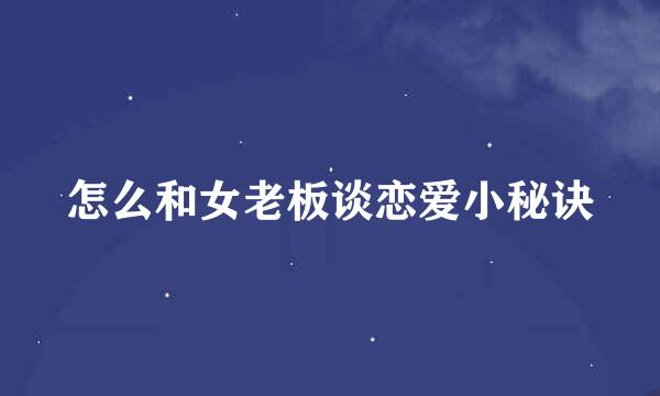 怎么和女老板谈恋爱小秘诀