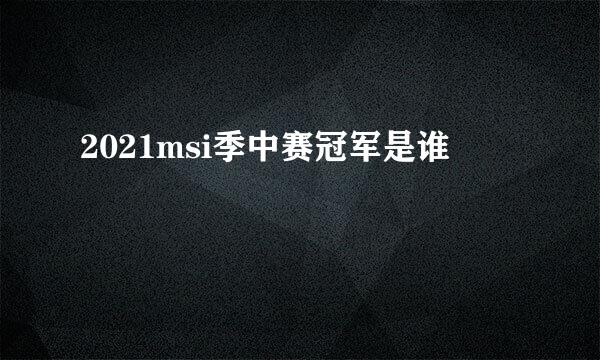 2021msi季中赛冠军是谁