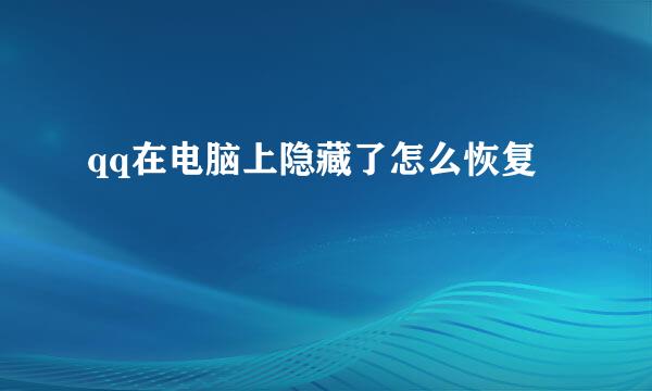 qq在电脑上隐藏了怎么恢复