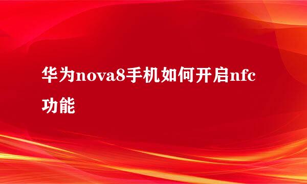 华为nova8手机如何开启nfc功能