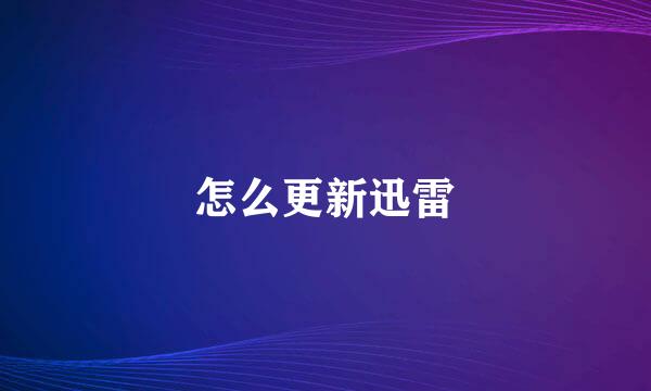 怎么更新迅雷
