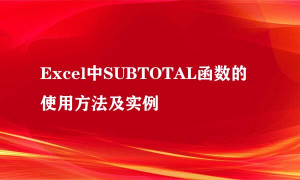 Excel中SUBTOTAL函数的使用方法及实例