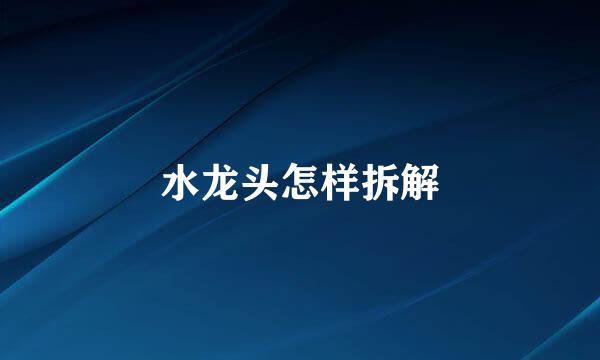 水龙头怎样拆解