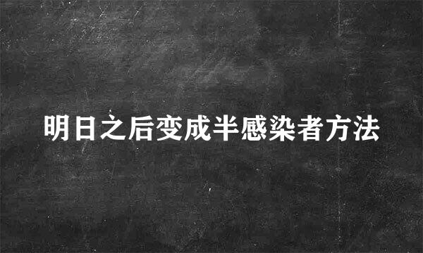 明日之后变成半感染者方法