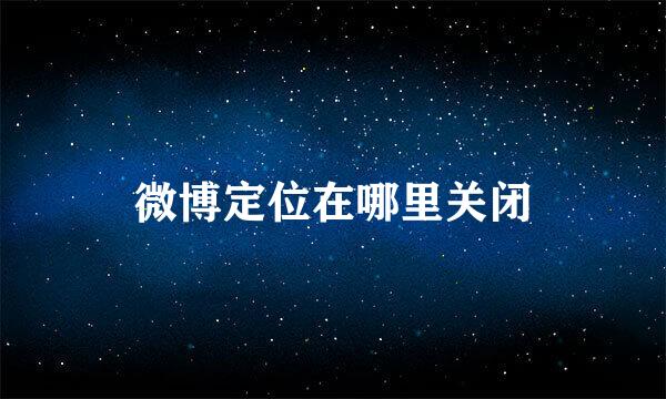 微博定位在哪里关闭