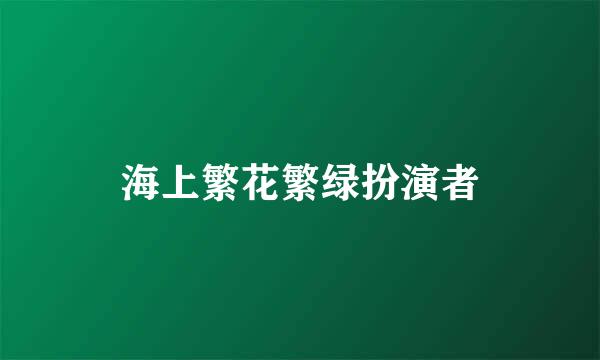 海上繁花繁绿扮演者