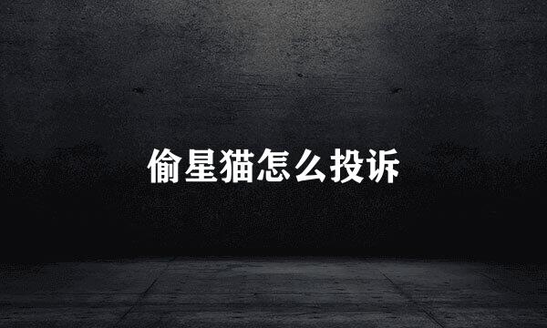 偷星猫怎么投诉