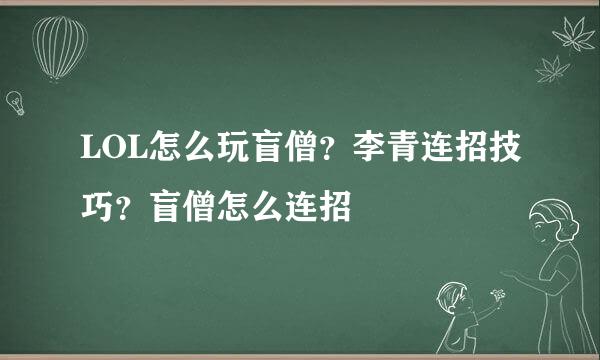 LOL怎么玩盲僧？李青连招技巧？盲僧怎么连招