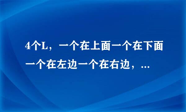 4个L，一个在上面一个在下面一个在左边一个在右边，那样的符号怎么打谁能帮一下忙？！