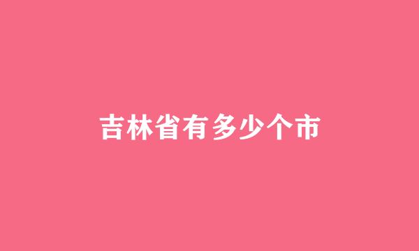 吉林省有多少个市