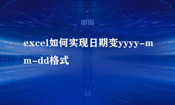 excel如何实现日期变yyyy-mm-dd格式