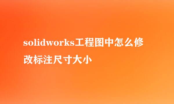 solidworks工程图中怎么修改标注尺寸大小