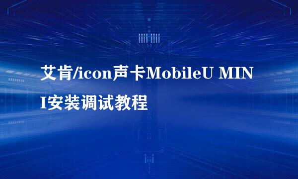 艾肯/icon声卡MobileU MINI安装调试教程