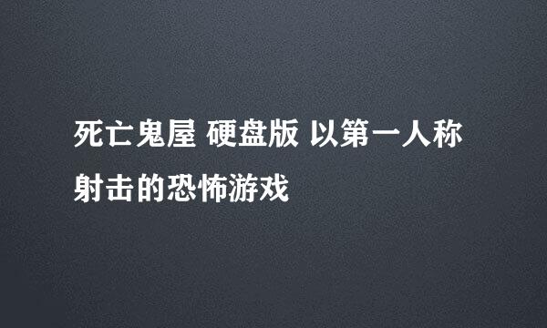 死亡鬼屋 硬盘版 以第一人称射击的恐怖游戏