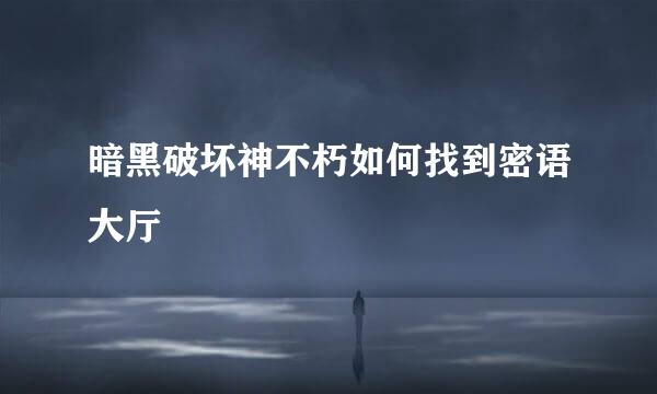 暗黑破坏神不朽如何找到密语大厅
