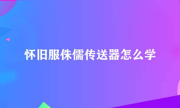 怀旧服侏儒传送器怎么学