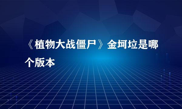 《植物大战僵尸》金坷垃是哪个版本