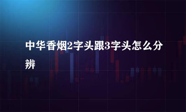 中华香烟2字头跟3字头怎么分辨