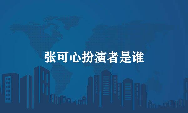 张可心扮演者是谁