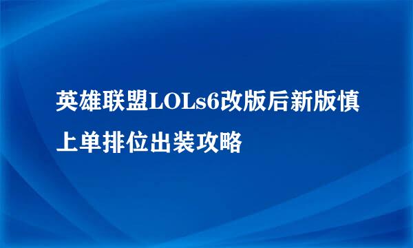 英雄联盟LOLs6改版后新版慎上单排位出装攻略