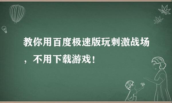 教你用百度极速版玩刺激战场，不用下载游戏！