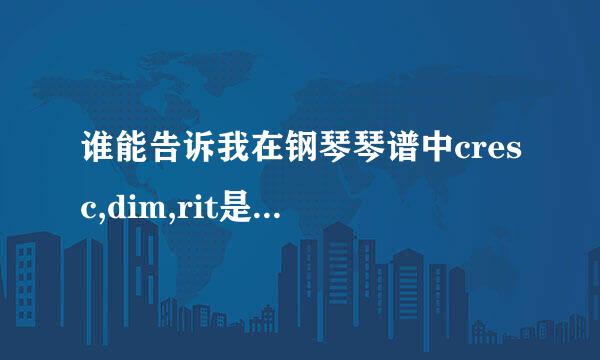 谁能告诉我在钢琴琴谱中cresc,dim,rit是什么意思