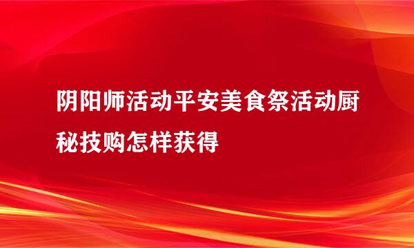 阴阳师活动平安美食祭活动厨秘技购怎样获得
