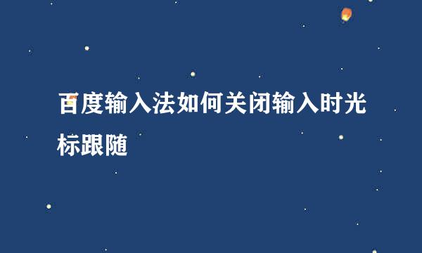 百度输入法如何关闭输入时光标跟随