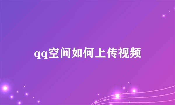qq空间如何上传视频