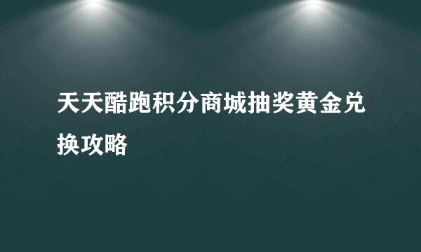 天天酷跑积分商城抽奖黄金兑换攻略