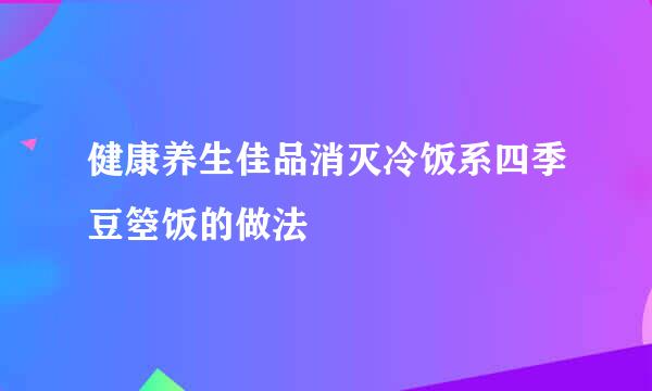 健康养生佳品消灭冷饭系四季豆箜饭的做法