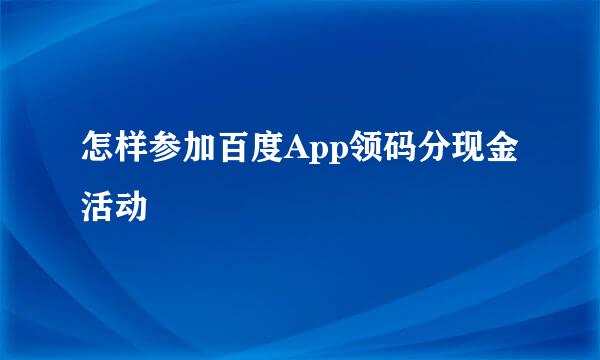怎样参加百度App领码分现金活动